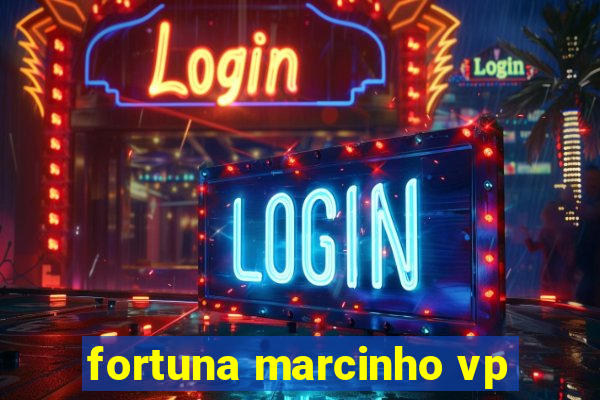 fortuna marcinho vp